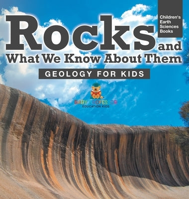 Rocks and What We Know About Them - Geology for Kids Children's Earth Sciences Books by Baby Professor