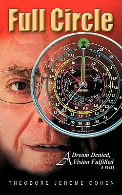 Full Circle: A Dream Denied, a Vision Fulfilled by Cohen, Theodore Jerome