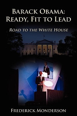 Barack Obama: Ready, Fit to Lead: Road to the White House by Monderson, Frederick