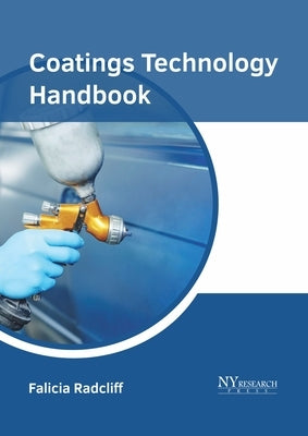 Coatings Technology Handbook by Radcliff, Falicia