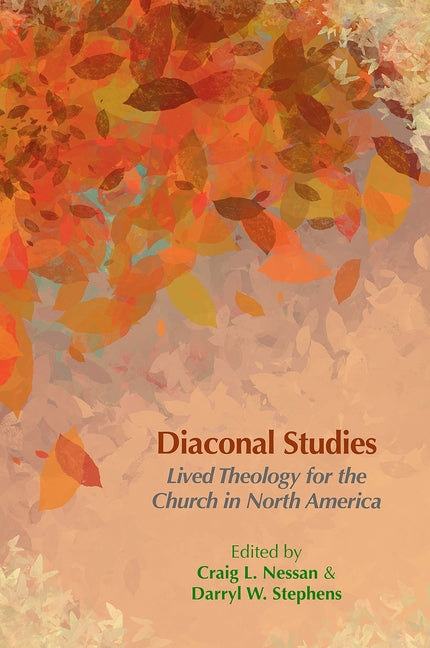 Diaconal Studies: Lived Theology for the Church in North America by Nessan, Craig L.