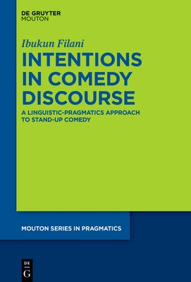 Intentions in Comedy Discourse: A Linguistic-Pragmatics Approach to Stand-Up Comedy by Filani, Ibukun