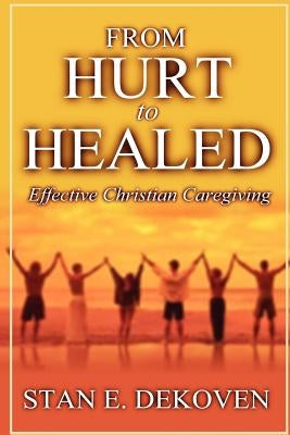 From Hurt to Healed by Dekoven, Stan E.