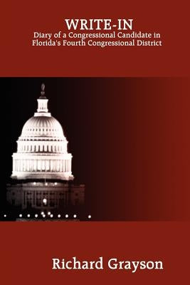 Write-In: Diary of a Congressional Candidate in Florida's Fourth Congressional District by Grayson, Richard