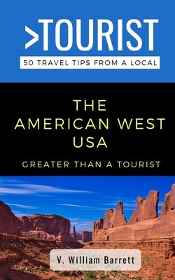Greater Than a Tourist- The American West USA: 50 Travel Tips from a Local by Tourist, Greater Than