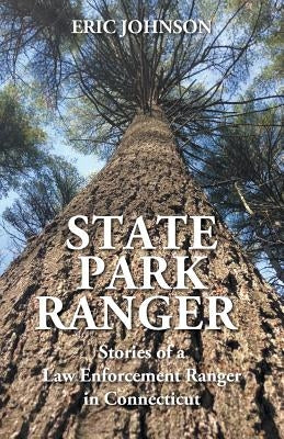 State Park Ranger: Stories of a Law Enforcement Ranger in Connecticut by Johnson, Eric