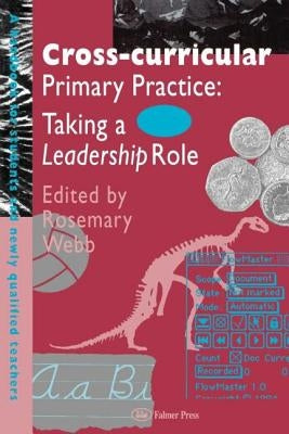 Cross-Curricular Primary Practice: Taking a Leadership Role by Webb, Rosemary