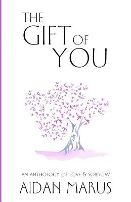 The Gift of You: An Anthology of Love & Sorrow by Marus, Aidan