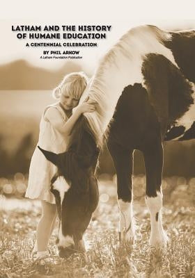 Latham and the History of Humane Education: A Centennial Celebration by Arkow, Phil