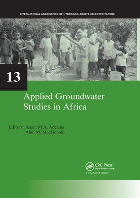 Applied Groundwater Studies in Africa: Iah Selected Papers on Hydrogeology, Volume 13 by Adelana, Segun