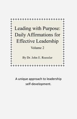 Leading with Purpose: Daily Affirmations for Effective Leadership: Volume 2 by Roessler, John E.