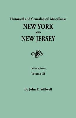 Historical and Genealogical Miscellany: New York and New Jersey. in Five Volumes. Volume III by Stillwell, John Edwin