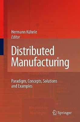 Distributed Manufacturing: Paradigm, Concepts, Solutions and Examples by Kühnle, Hermann