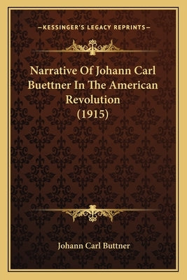 Narrative of Johann Carl Buettner in the American Revolution (1915) by Buttner, Johann Carl