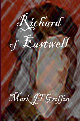 Richard of Eastwell: The Last Plantagenet by Griffin, Mark J. T.