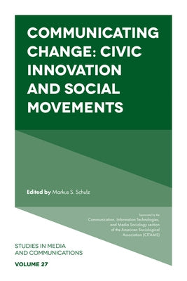 Communicating Change: Civic Innovation and Social Movements by Schulz, Markus S.