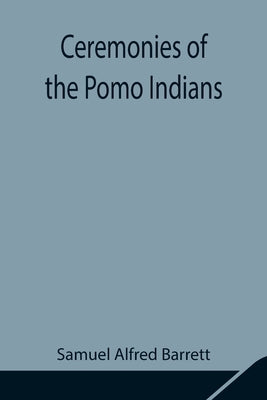 Ceremonies of the Pomo Indians by Alfred Barrett, Samuel