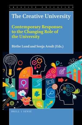 The Creative University: Contemporary Responses to the Changing Role of the University by Lund, Birthe