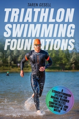 Triathlon Swimming Foundations: A Straightforward System for Making Beginner Triathletes Comfortable and Confident in the Water by Gesell, Triathlon Taren
