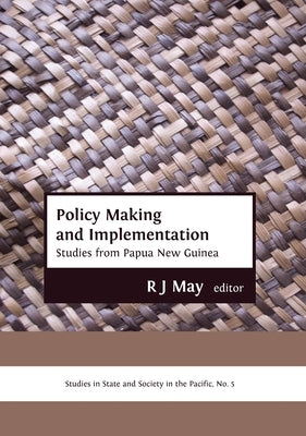 Policy Making and Implementation: Studies from Papua New Guinea by May, R. J.