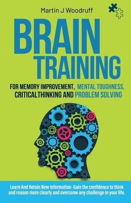 Brain Training For Memory Improvement- Mental Toughness, Critical Thinking and Problem Solving: Learn And Retain New Information- Gain the confidence by Woodruff, Martin J.