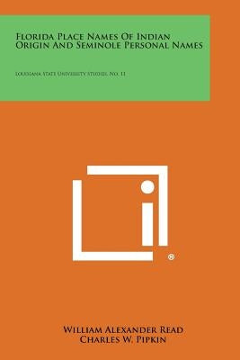 Florida Place Names of Indian Origin and Seminole Personal Names: Louisiana State University Studies, No. 11 by Read, William Alexander