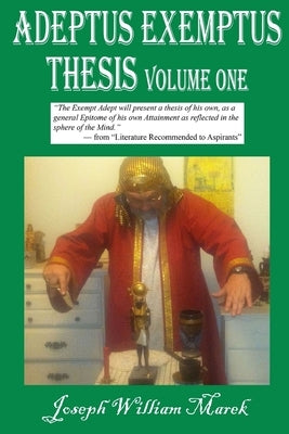 Adeptus Exemptus Thesis, Volume One by Marek, Joseph William