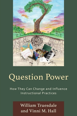 Question Power: How They Can Change and Influence Instructional Practices by Truesdale, William
