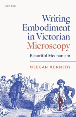 Writing Embodiment in Victorian Microscopy: Beautiful Mechanism by Kennedy, Meegan