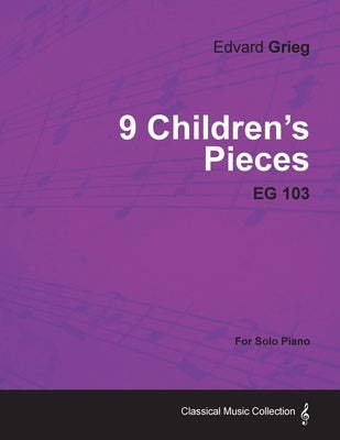 9 Children's Pieces EG 103 - For Solo Piano by Grieg, Edvard