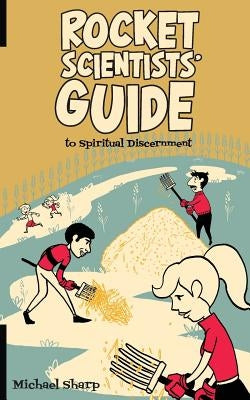 The Rocket Scientists' Guide to Discernment by Sharp, Michael