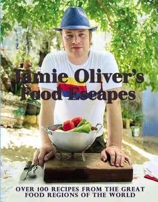 Jamie Oliver's Food Escapes: Over 100 Recipes from the Great Food Regions of the World by Oliver, Jamie