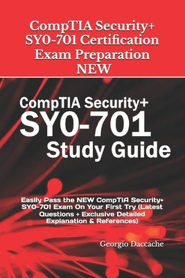 CompTIA Security+ SY0-701 Certification Exam Preparation - NEW: Easily Pass the NEW CompTIA Security+ SY0-701 Exam On Your First Try (Latest Questions by Daccache, Georgio