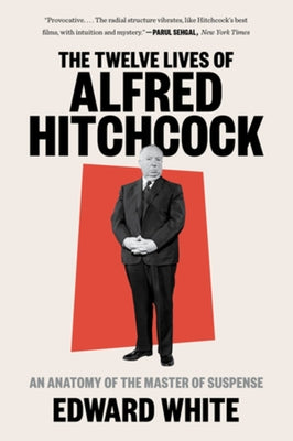 The Twelve Lives of Alfred Hitchcock: An Anatomy of the Master of Suspense by White, Edward