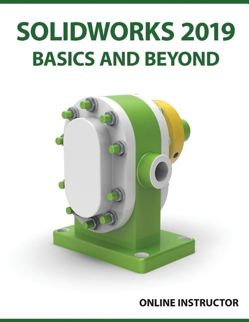 SOLIDWORKS 2019 Basics and Beyond: Part Modeling, Assemblies, and Drawings by Online Instructor