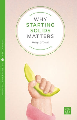Why Starting Solids Matters by Brown, Amy