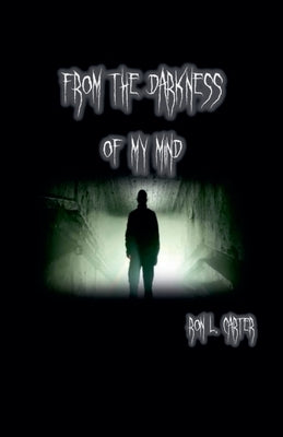 From the Darkness of My Mind by Carter, Ron L.