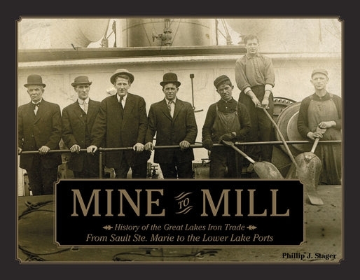 Mine to Mill: History of the Great Lakes Iron Trade: From Sault Ste. Marie to the Lower Lake Ports by Stager, Phillip