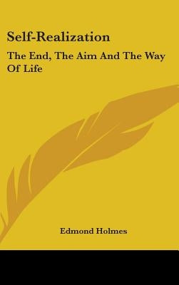 Self-Realization: The End, The Aim And The Way Of Life by Holmes, Edmond