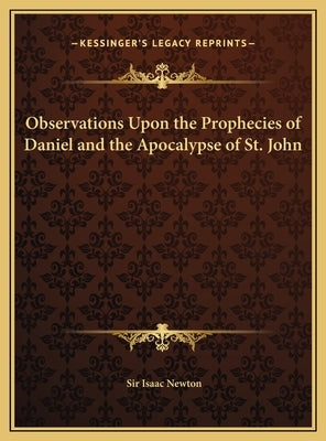 Observations Upon the Prophecies of Daniel and the Apocalypse of St. John by Newton, Isaac