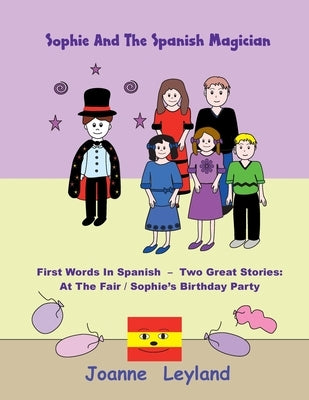 Sophie And The Spanish Magician: First Words In Spanish - Two Great Stories: At The Fair / Sophie's Birthday Party by Leyland, Joanne
