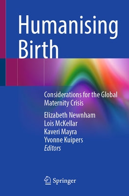 Humanising Birth: Considerations for the Global Maternity Crisis by Newnham, Elizabeth