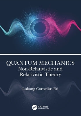 Quantum Mechanics: Non-Relativistic and Relativistic Theory by Fai, Lukong Cornelius