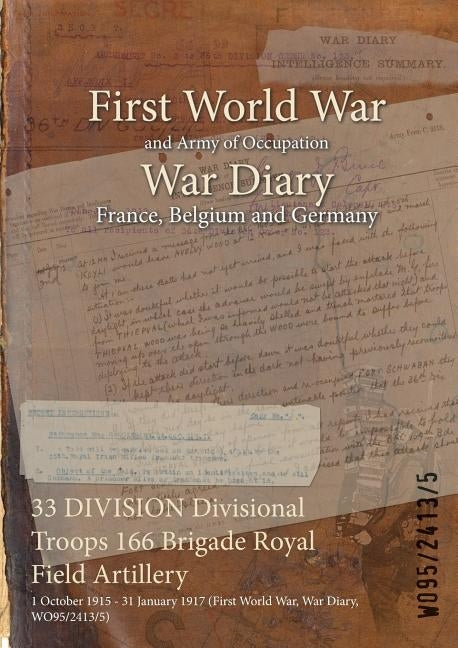 33 DIVISION Divisional Troops 166 Brigade Royal Field Artillery: 1 October 1915 - 31 January 1917 (First World War, War Diary, WO95/2413/5) by Wo95/2413/5