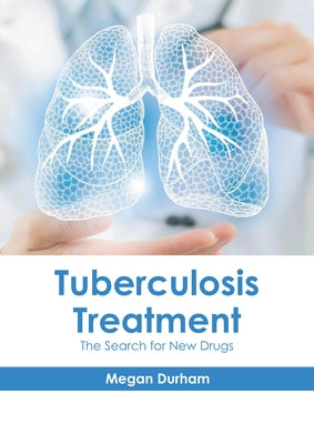 Tuberculosis Treatment: The Search for New Drugs by Durham, Megan