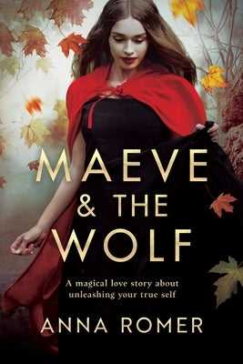 Maeve & the Wolf: A magical love story about unleashing your true self by Romer, Anna