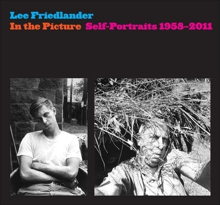 In the Picture: Self-Portraits, 1958-2011 by Friedlander, Lee