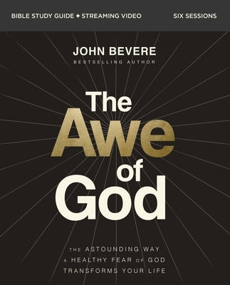 The Awe of God Bible Study Guide Plus Streaming Video: The Astounding Way a Healthy Fear of God Transforms Your Life by Bevere, John Paul