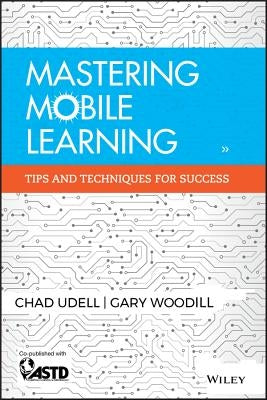 Mastering Mobile Learning: Tips and Techniques for Success by Udell, Chad