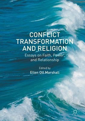 Conflict Transformation and Religion: Essays on Faith, Power, and Relationship by Ott Marshall, Ellen